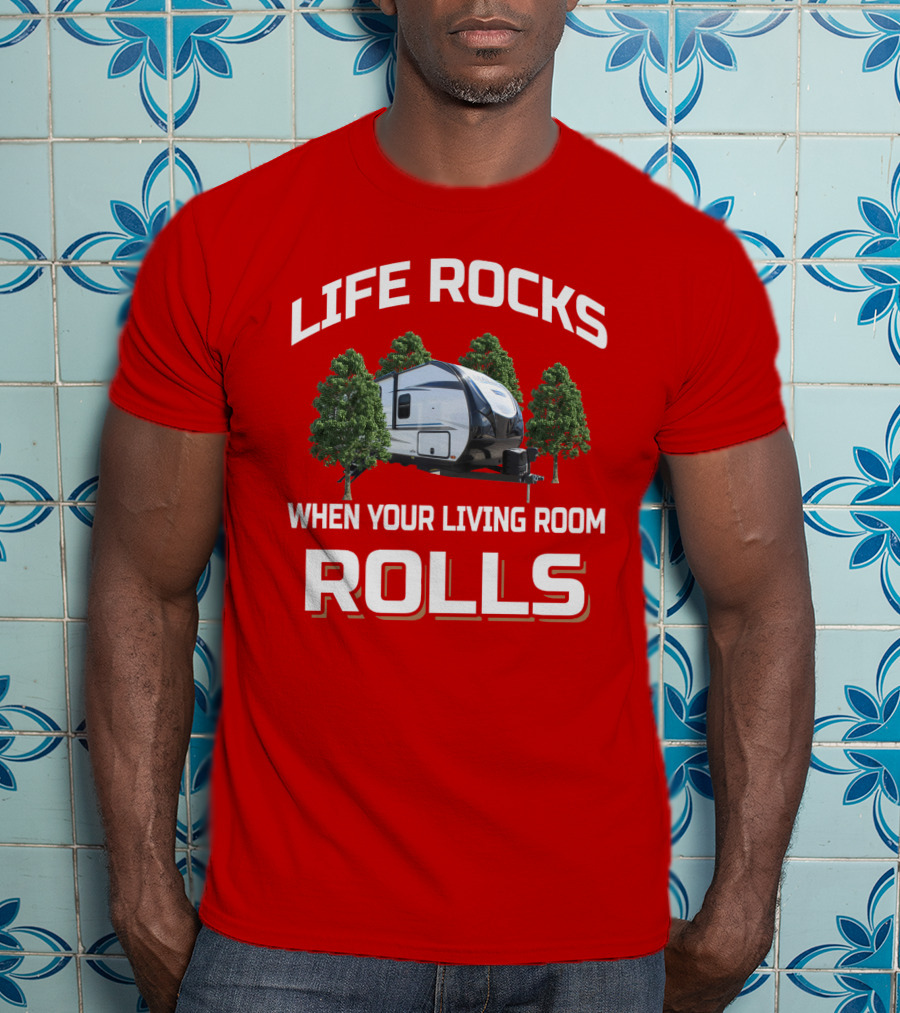 Life Rocks When Your Living Room Rolls Camper Adventure T-Shirt