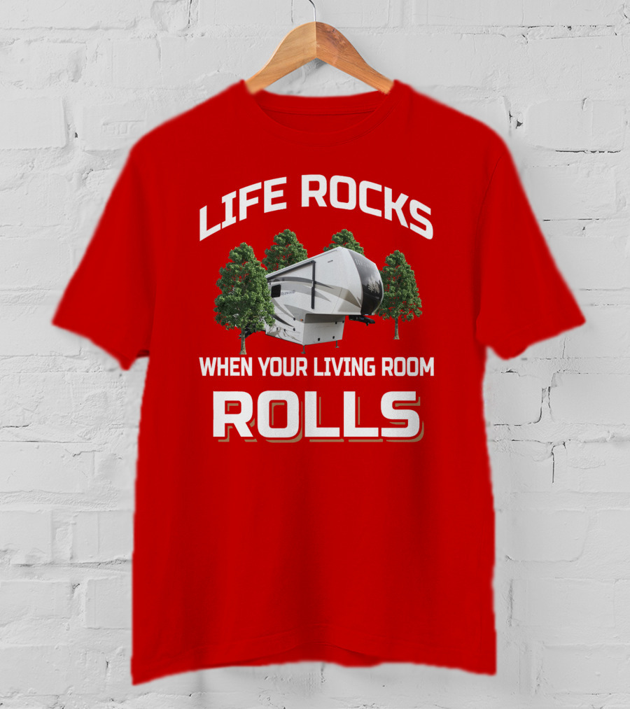 Life Rocks When Your Living Room Rolls Redwood Rv T-Shirt
