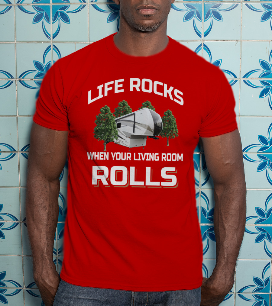 Life Rocks When Your Living Room Rolls Redwood Rv T-Shirt
