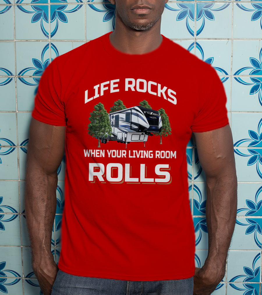 LIFE ROCKS WHEN YOUR LIVING ROOM ROLLS Fuzion Camper RV Forest T-Shirt