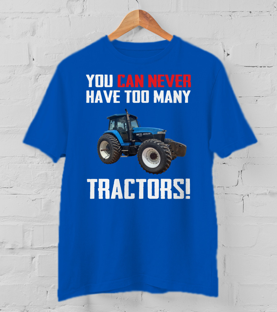 You Can Never Have Too Many NewHolland Tractors T-Shirt