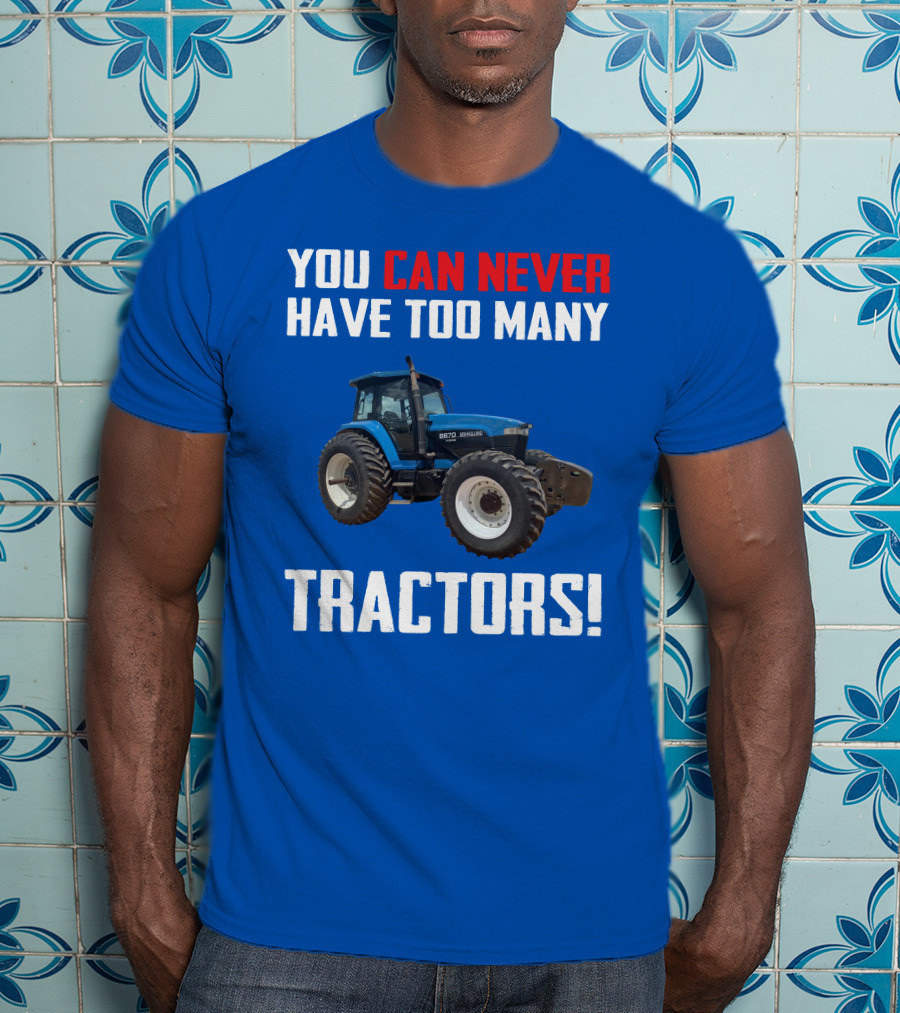 You Can Never Have Too Many NewHolland Tractors T-Shirt