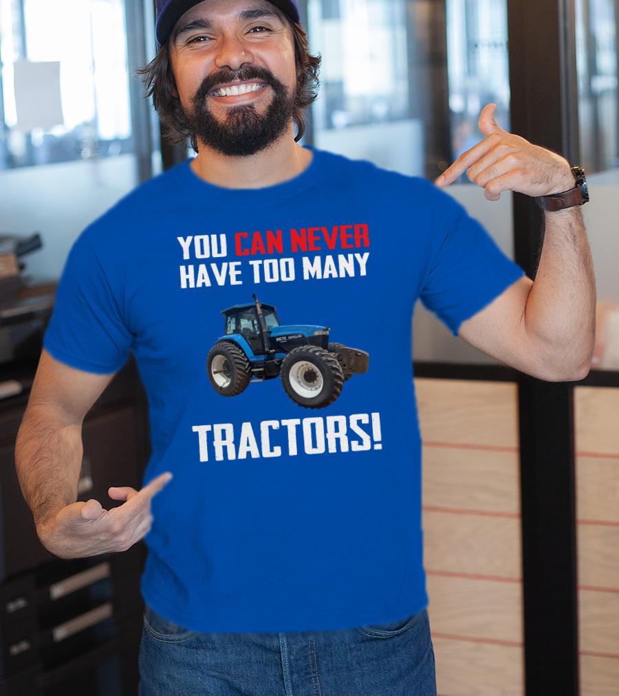 You Can Never Have Too Many NewHolland Tractors T-Shirt