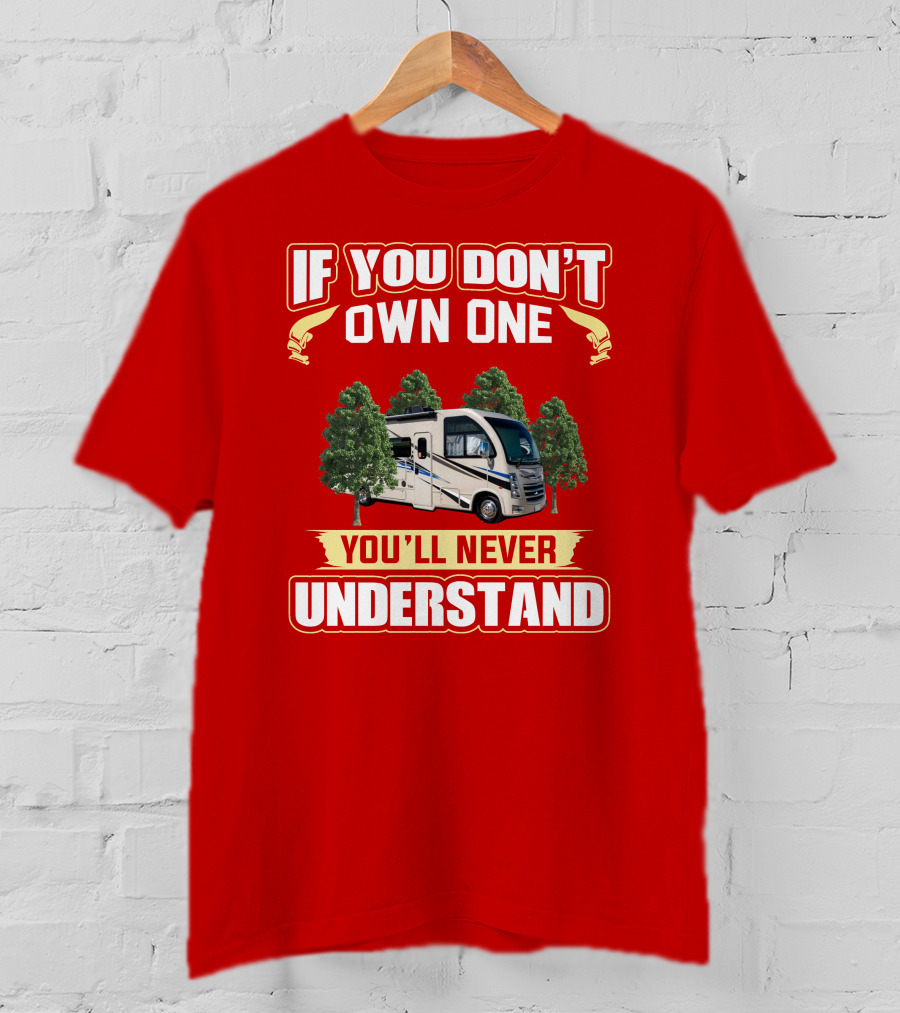 If You Don't Own One You'll Never Understand RV T-Shirt