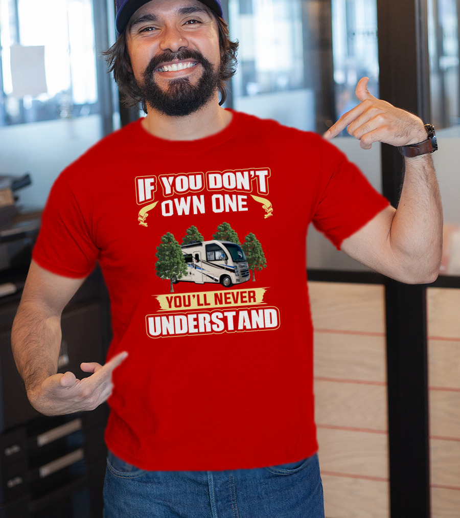 If You Don't Own One You'll Never Understand RV T-Shirt