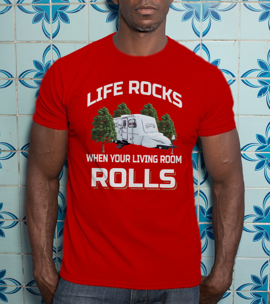 Life Rocks When Your Living Room Rolls Camper Bigfoot T-Shirt