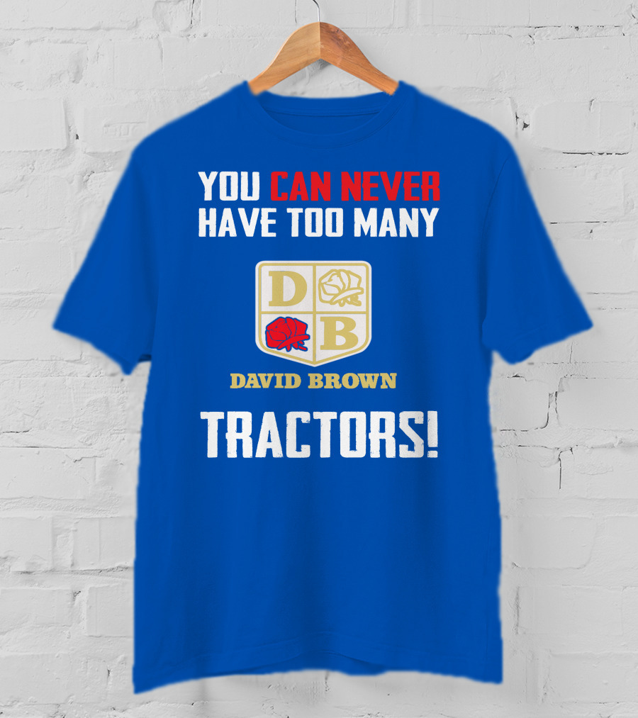 You Can Never Have Too Many David Brown Tractors T-Shirt