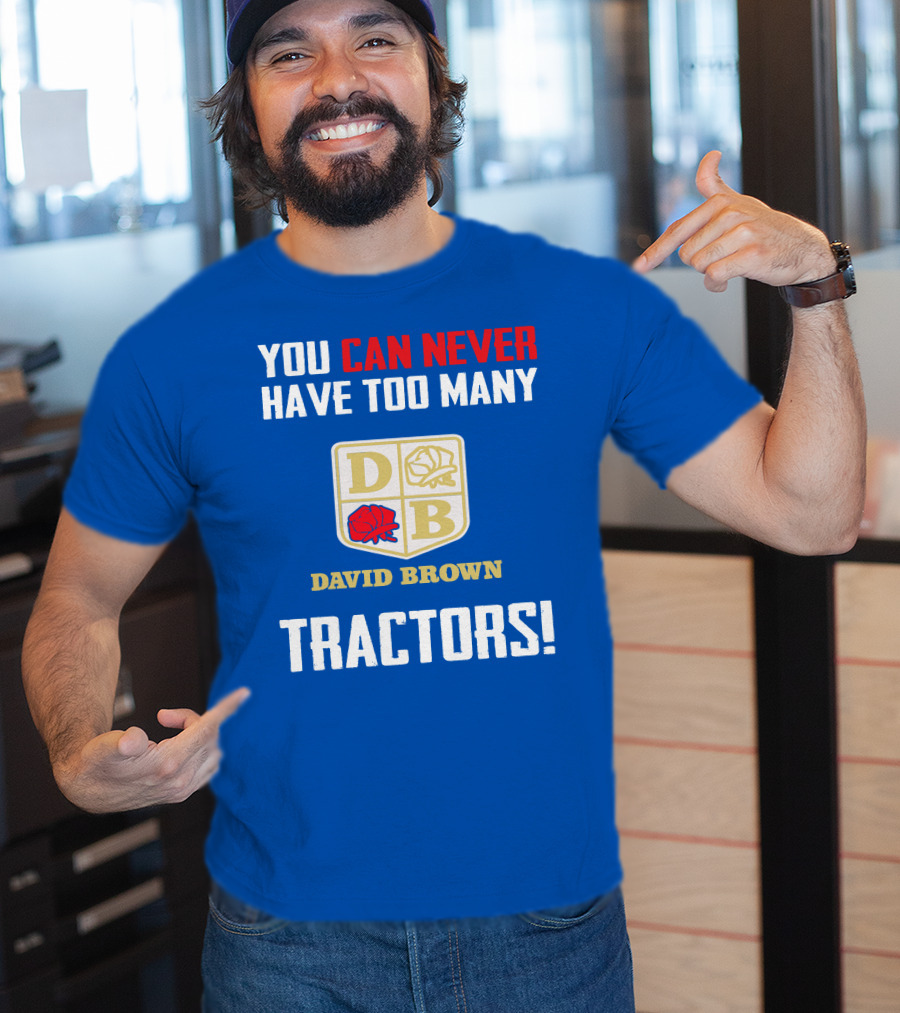 You Can Never Have Too Many David Brown Tractors T-Shirt
