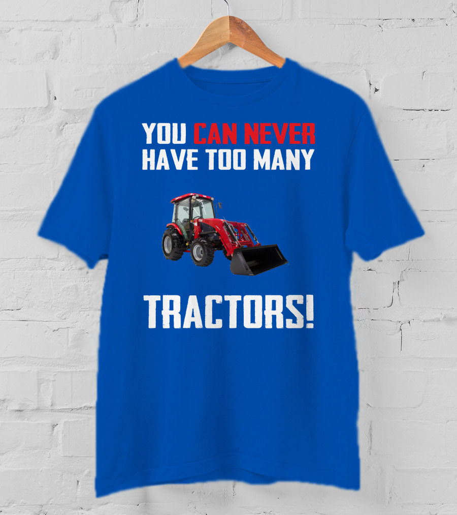 You Can Never Have Too Many Tractors T-Shirt