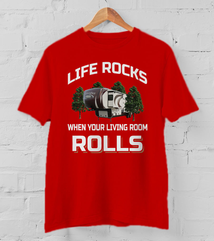 Life Rocks When Your Living Room Rolls Columbus Rv Camping T-Shirt