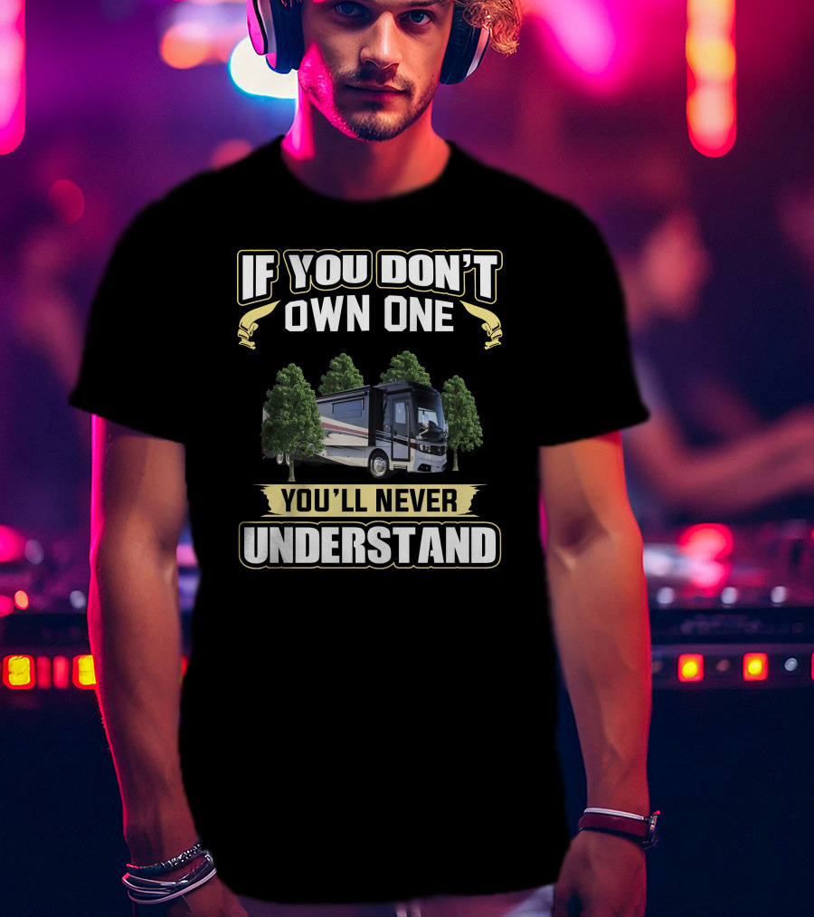 If You Don't Own One You'll Never Understand Monaco RV T-Shirt