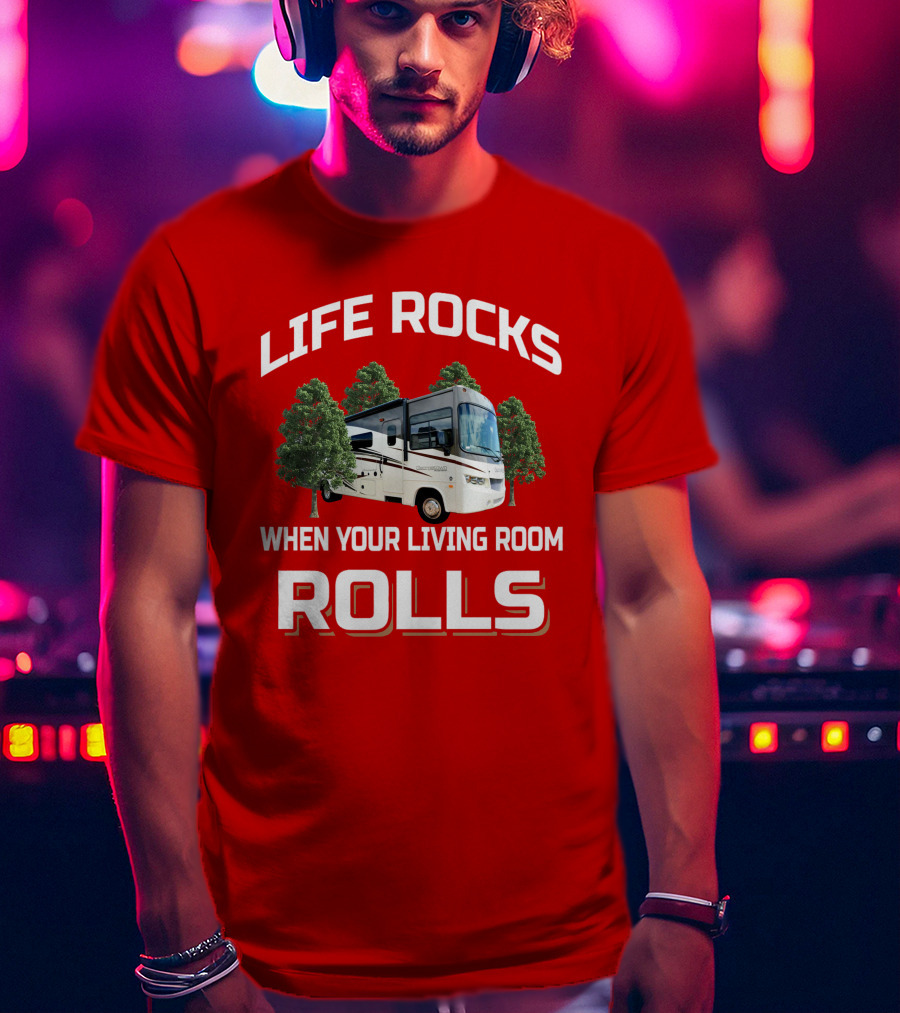 Life Rocks When Your Living Room Rolls RV Camper T-Shirt