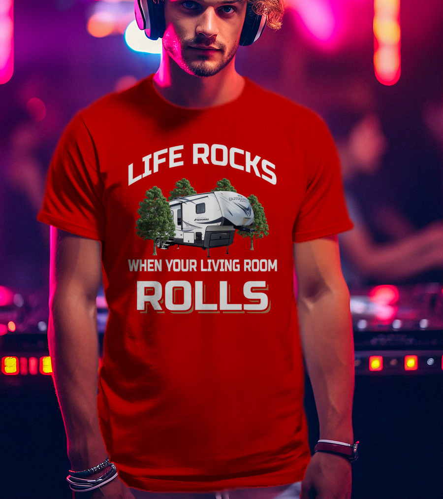 Life Rocks When Your Living Room Rolls Outdoors Rv T-Shirt