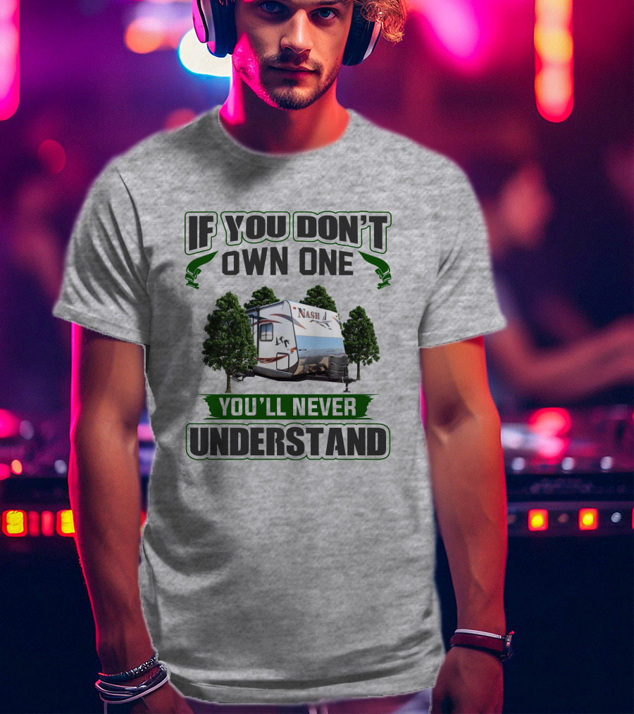 If You Don't Own One You'll Never Understand Nash Rv T-Shirt