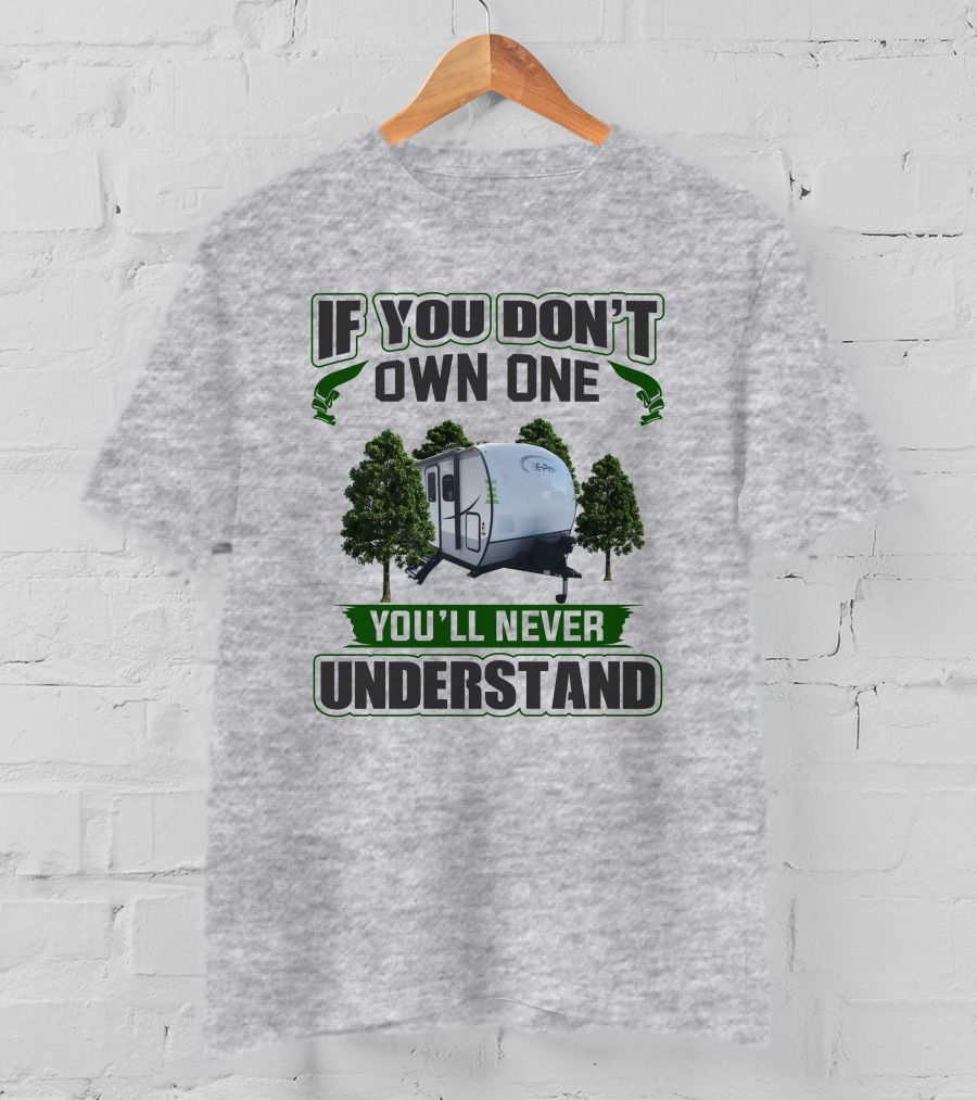 If You Don't Own One You'll Never Understand E Pro Camper T-Shirt