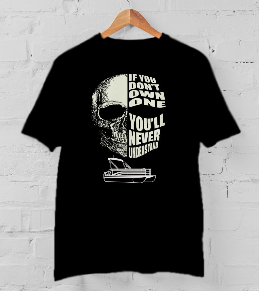 If You Don't Own One You'll Never Understand Pontoon Skull T-Shirt