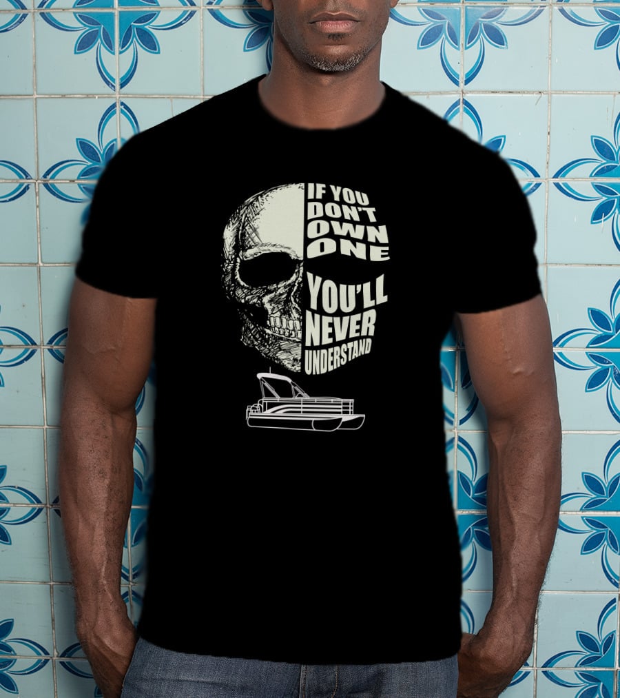 If You Don't Own One You'll Never Understand Pontoon Skull T-Shirt