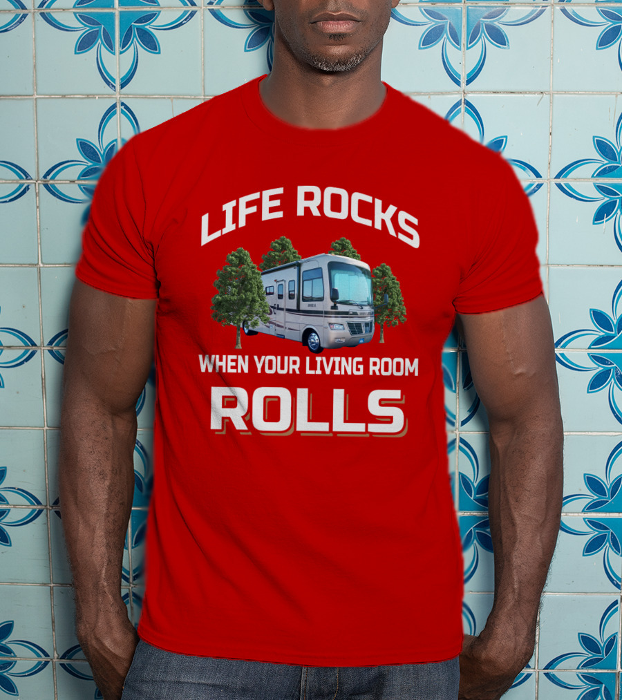 LIFE ROCKS WHEN YOUR LIVING ROOM ROLLS Holiday Rambler RV T-Shirt