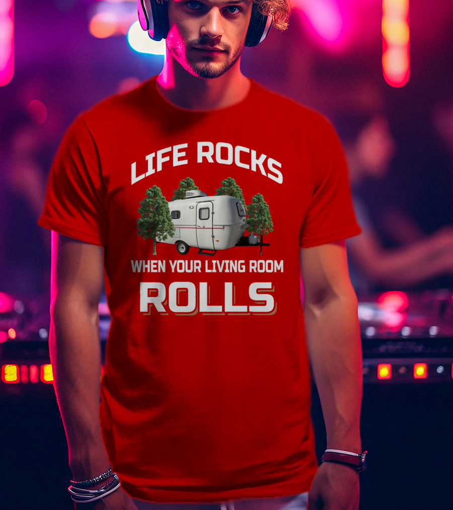 Life Rocks When Your Living Room Rolls Camper T-Shirt