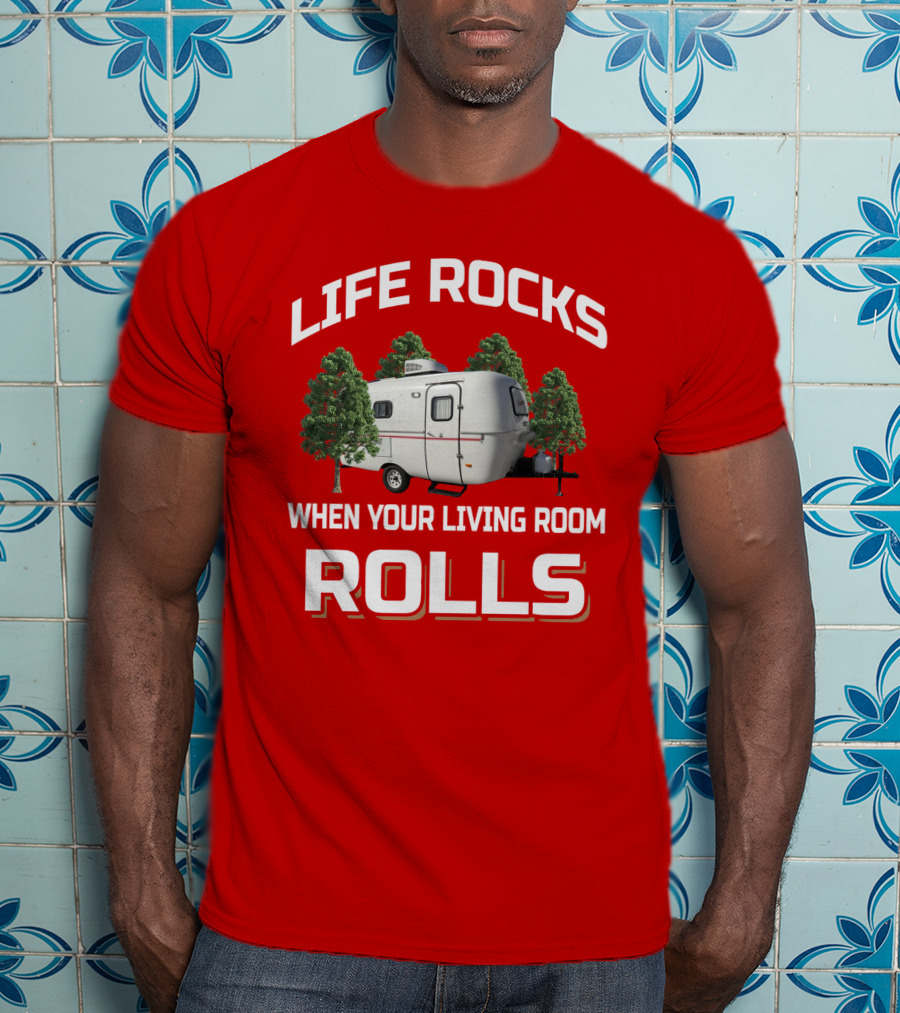 Life Rocks When Your Living Room Rolls Camper T-Shirt
