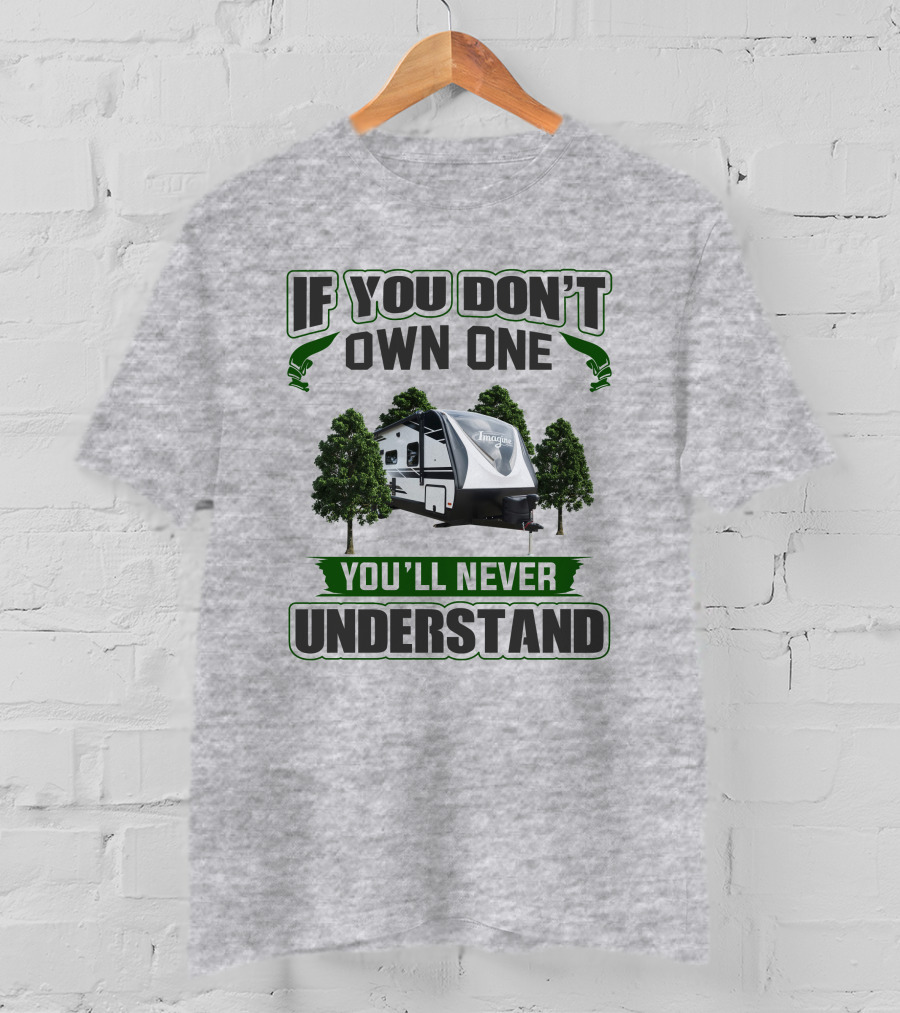 If You Don't Own One You'll Never Understand Imagine 2600rb Camper T-Shirt