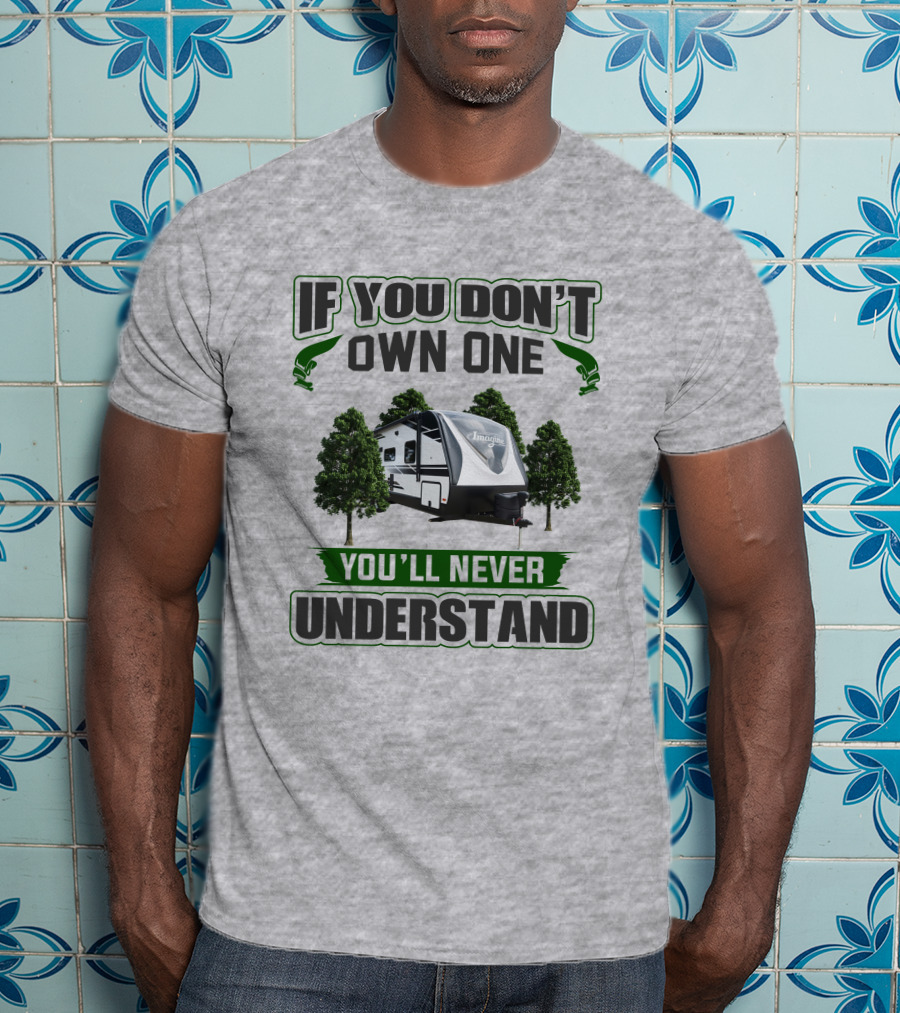 If You Don't Own One You'll Never Understand Imagine 2600rb Camper T-Shirt