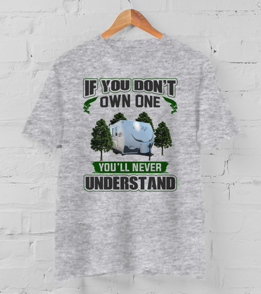 IF YOU DON'T OWN ONE YOU'LL NEVER UNDERSTAND Camping Trailer Trees T-Shirt