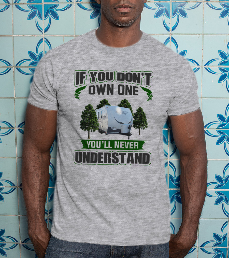 IF YOU DON'T OWN ONE YOU'LL NEVER UNDERSTAND Camping Trailer Trees T-Shirt