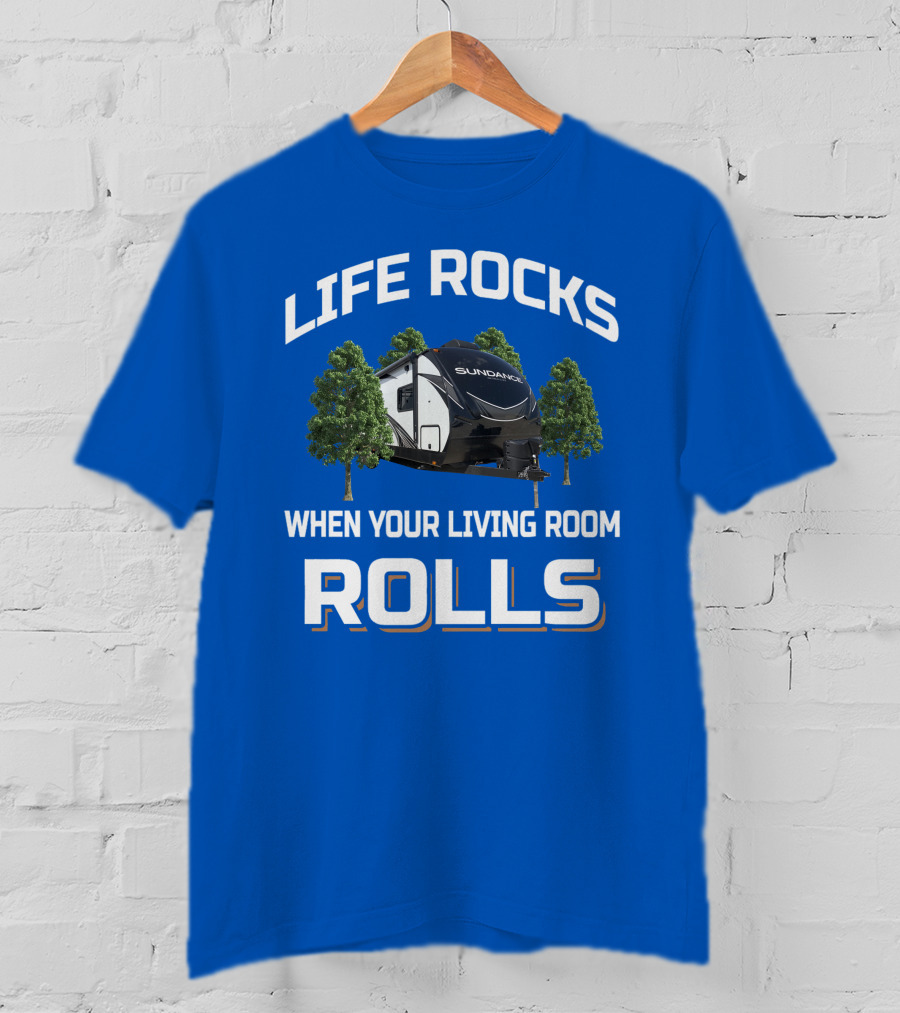 Life Rocks When Your Living Room Rolls Sun Dance Rv Camper T-Shirt