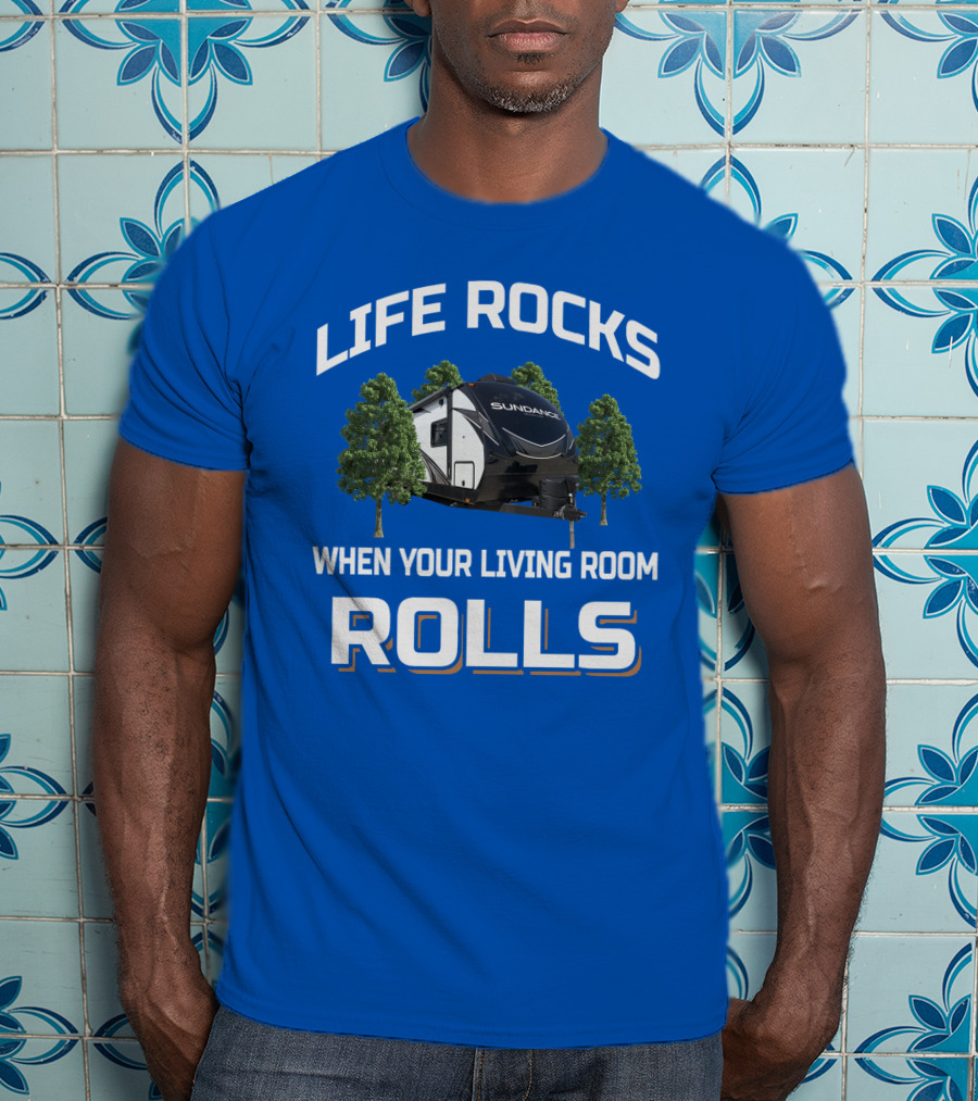 Life Rocks When Your Living Room Rolls Sun Dance Rv Camper T-Shirt