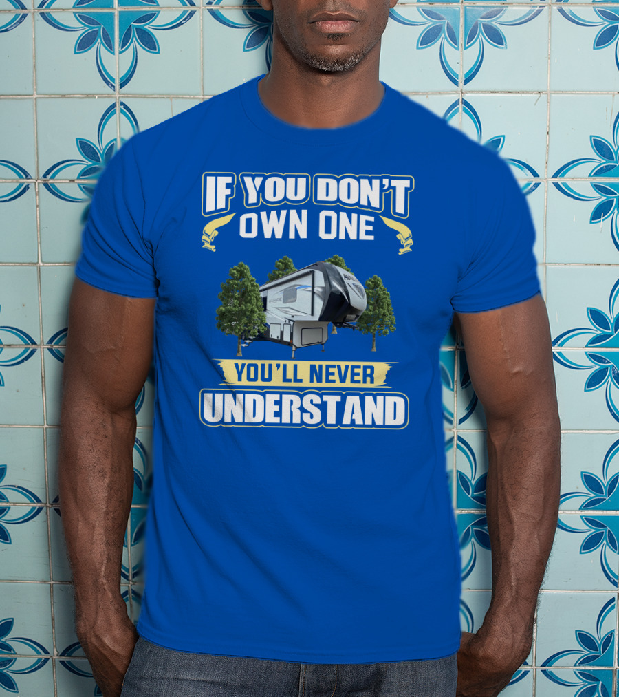 If You Don't Own One You'll Never Understand Avalanche RV T-Shirt