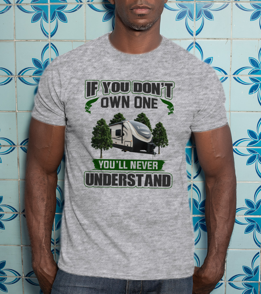 If You Don't Own One You'll Never Understand Laredo RV Trailer Camping T-Shirt