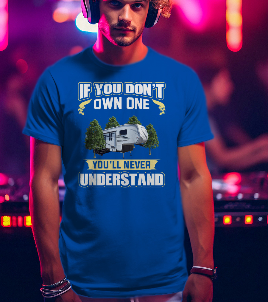 If You Don't Own One You'll Never Understand Iconic RV T-Shirt