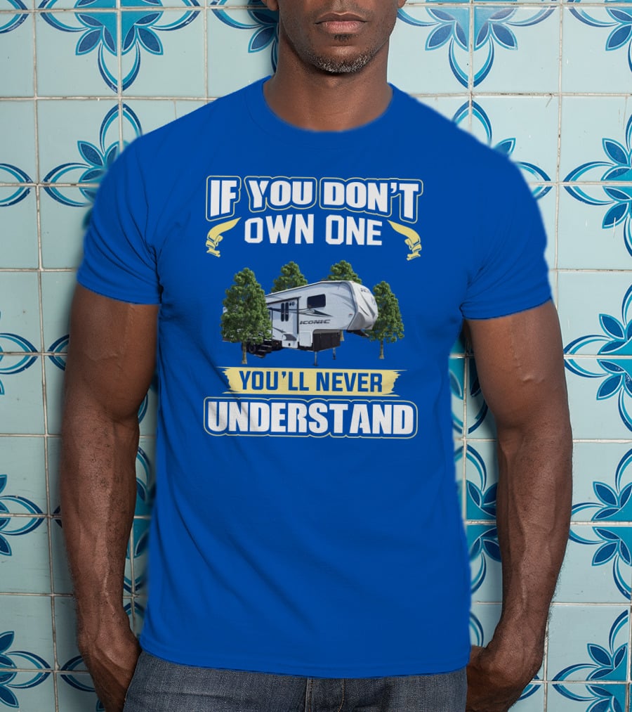 If You Don't Own One You'll Never Understand Iconic RV T-Shirt