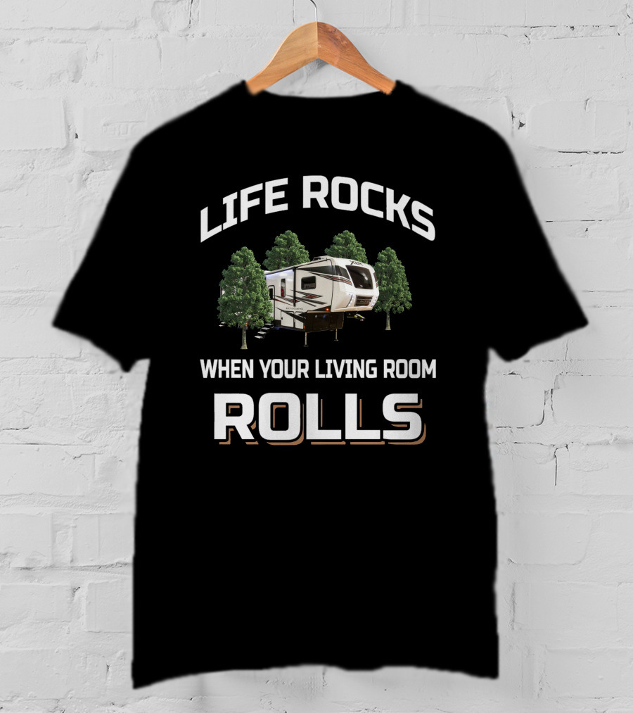 Life Rocks When Your Living Room Rolls Xlr Toyhauler T-Shirt