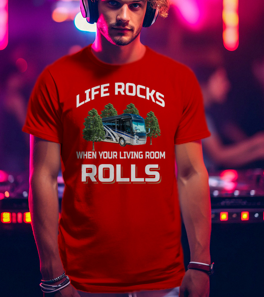 Life Rocks When Your Living Room Rolls Entegra T-Shirt
