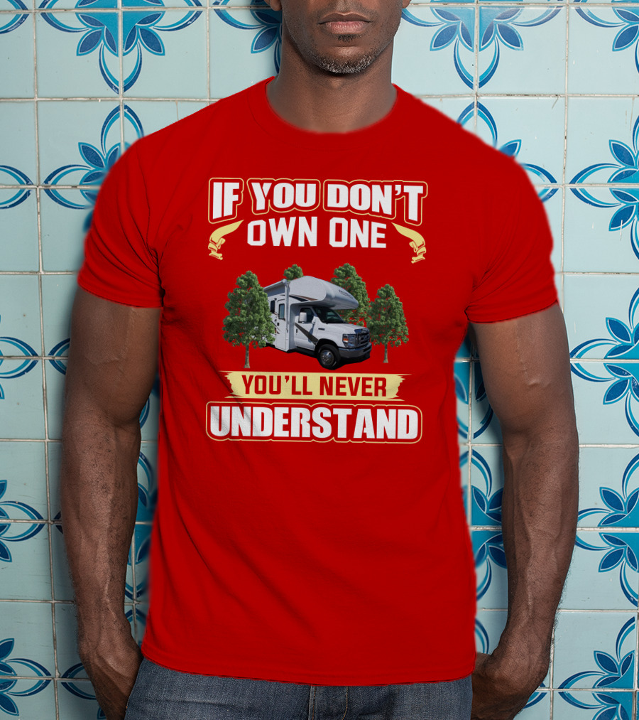 If You Don't Own One You'll Never Understand Freedom Elite RV T-Shirt