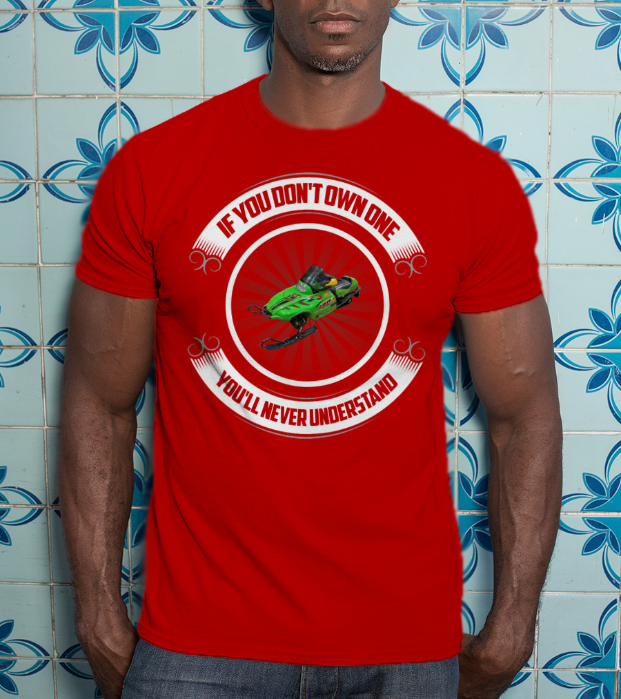 If You Don't Own One You'll Never Understand Snowmobile T-Shirt