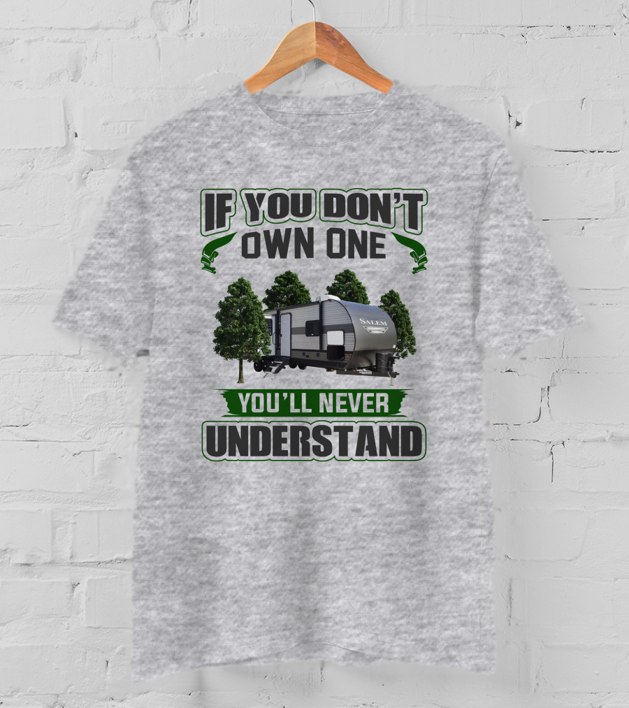 Forest River Salem RV If You Don't Own One You'll Never Understand T-Shirt