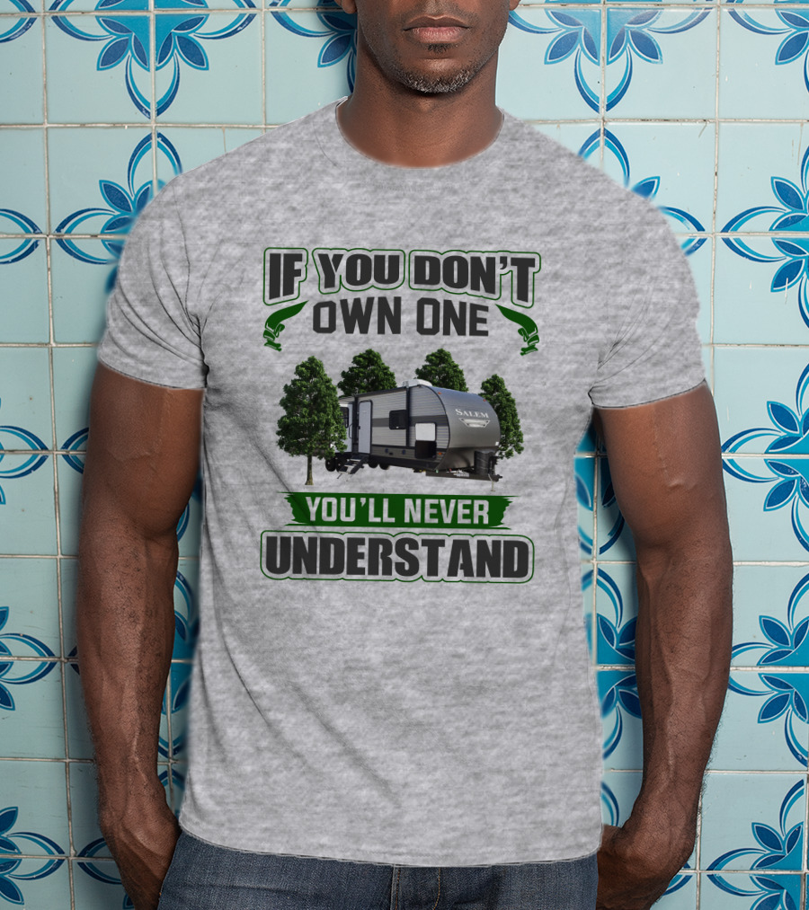 Forest River Salem RV If You Don't Own One You'll Never Understand T-Shirt