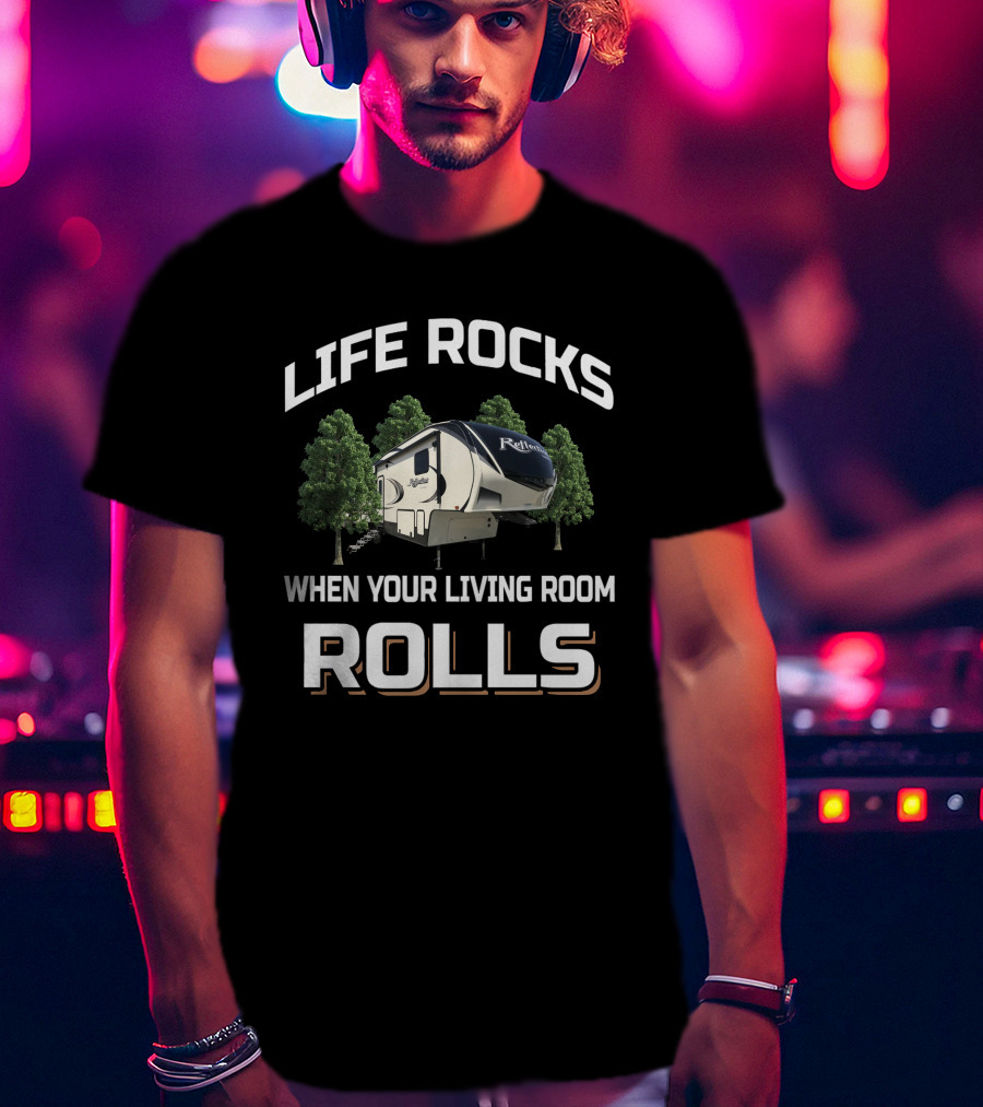 LIFE ROCKS WHEN YOUR LIVING ROOM ROLLS Reflection 337 RLS T-Shirt
