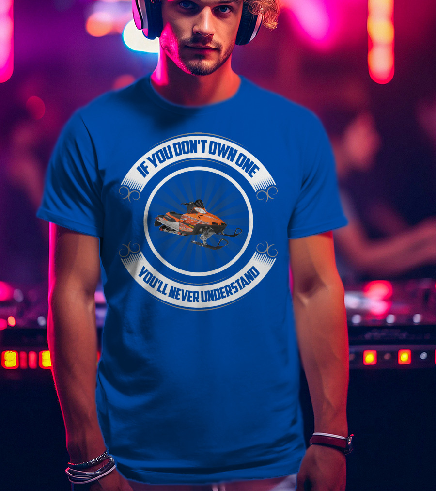 If You Don't Own One You'll Never Understand Crossfire Snowmobile T-Shirt
