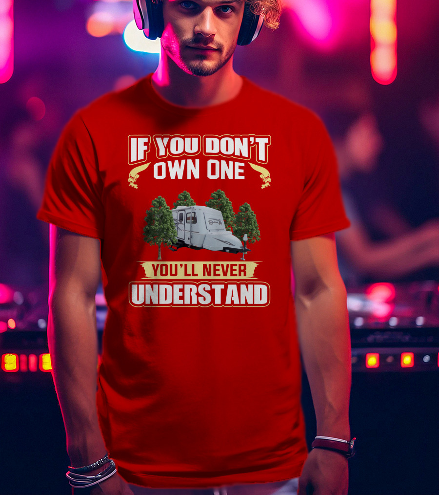 If You Don't Own One You'll Never Understand Bigfoot Trailer Camping T-Shirt