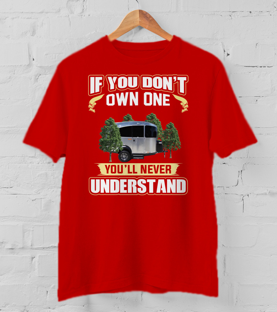 If You Don't Own One You'll Never Understand Airstream Basecamp Camping T-Shirt