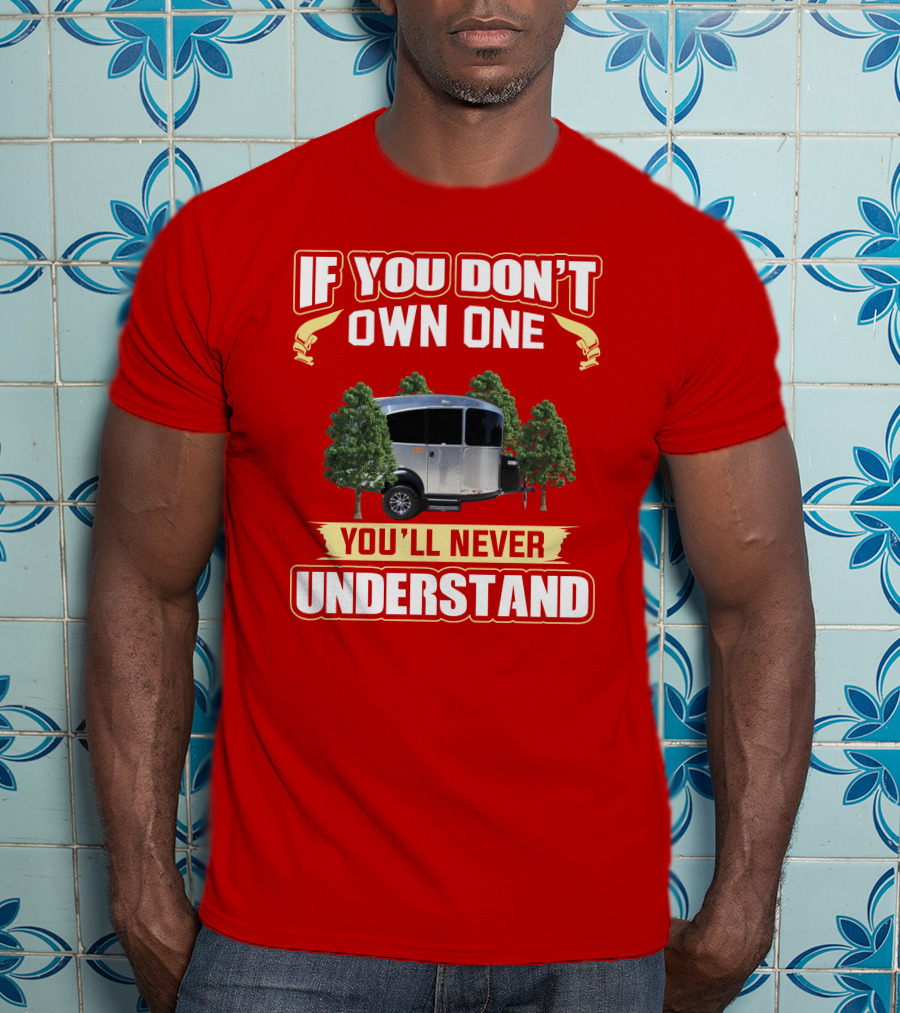 If You Don't Own One You'll Never Understand Airstream Basecamp Camping T-Shirt