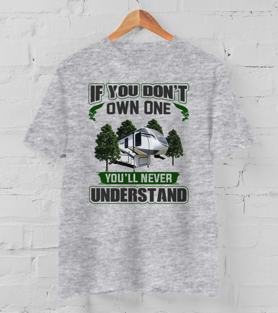 If You Don't Own One You'll Never Understand Rv Alliance T-Shirt