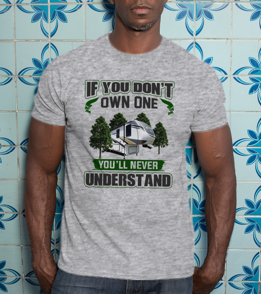 If You Don't Own One You'll Never Understand Rv Alliance T-Shirt