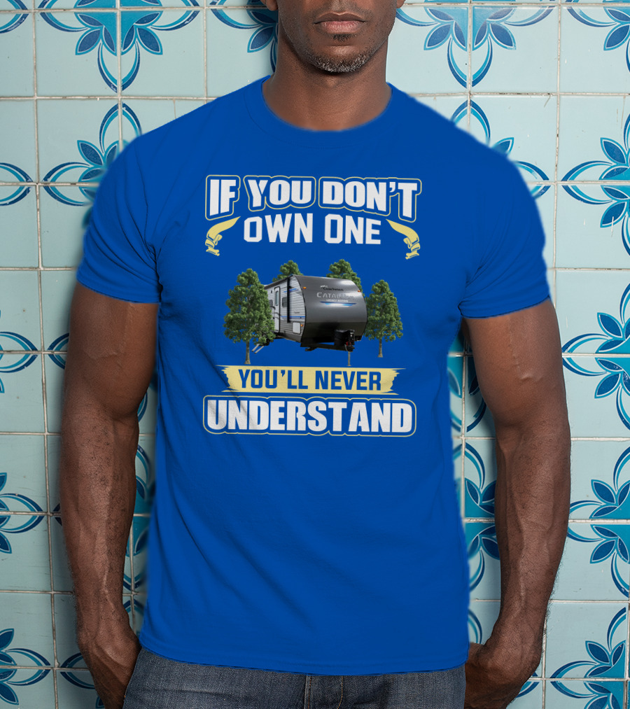 Catalina Legacy RV If You Don't Own One You'll Never Understand T-Shirt