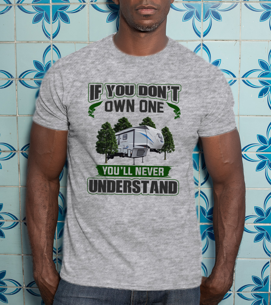 If You Don't Own One You'll Never Understand Forest RV Camping T-Shirt