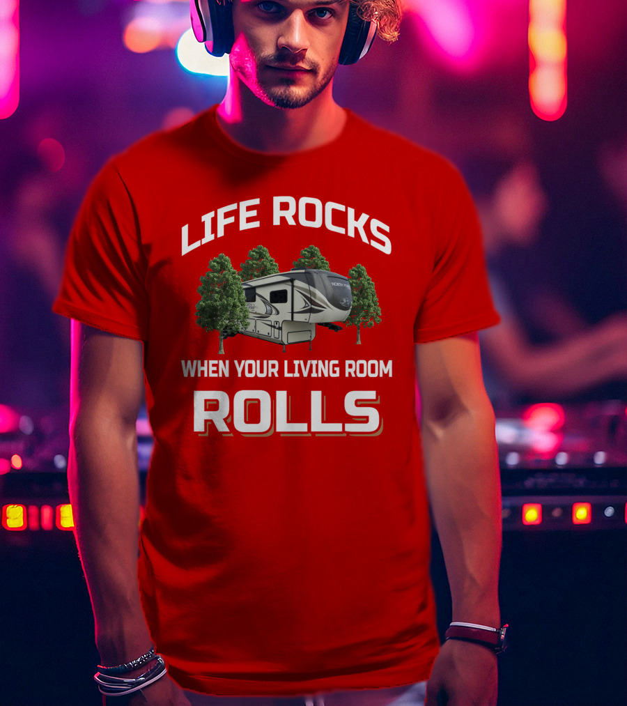 Life Rocks When Your Living Room Rolls North Point T-Shirt